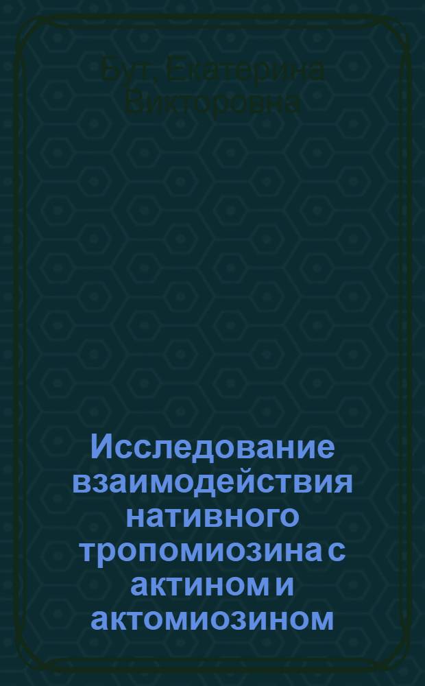 Исследование взаимодействия нативного тропомиозина с актином и актомиозином : Автореф. дис. на соиск. учен. степ. канд. биол. наук : (03.00.02)