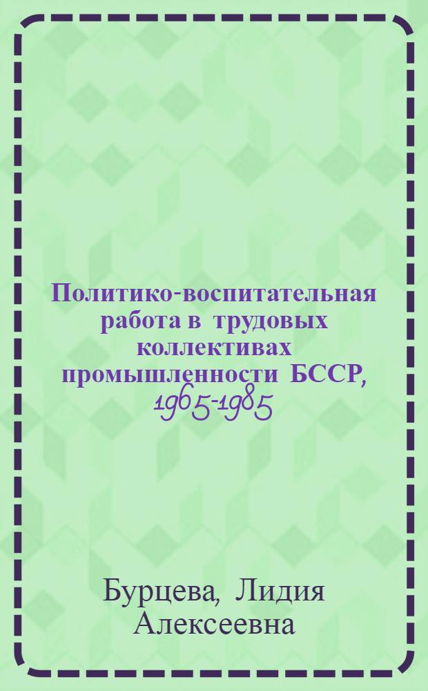 Политико-воспитательная работа в трудовых коллективах промышленности БССР, 1965-1985
