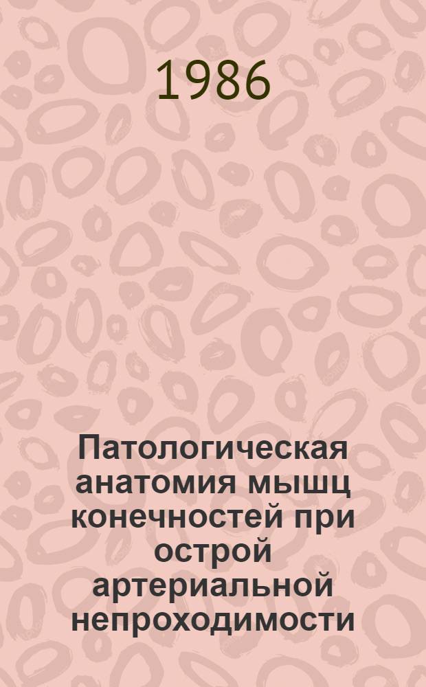 Патологическая анатомия мышц конечностей при острой артериальной непроходимости : Автореф. дис. на соиск. учен. степ. к. м. н