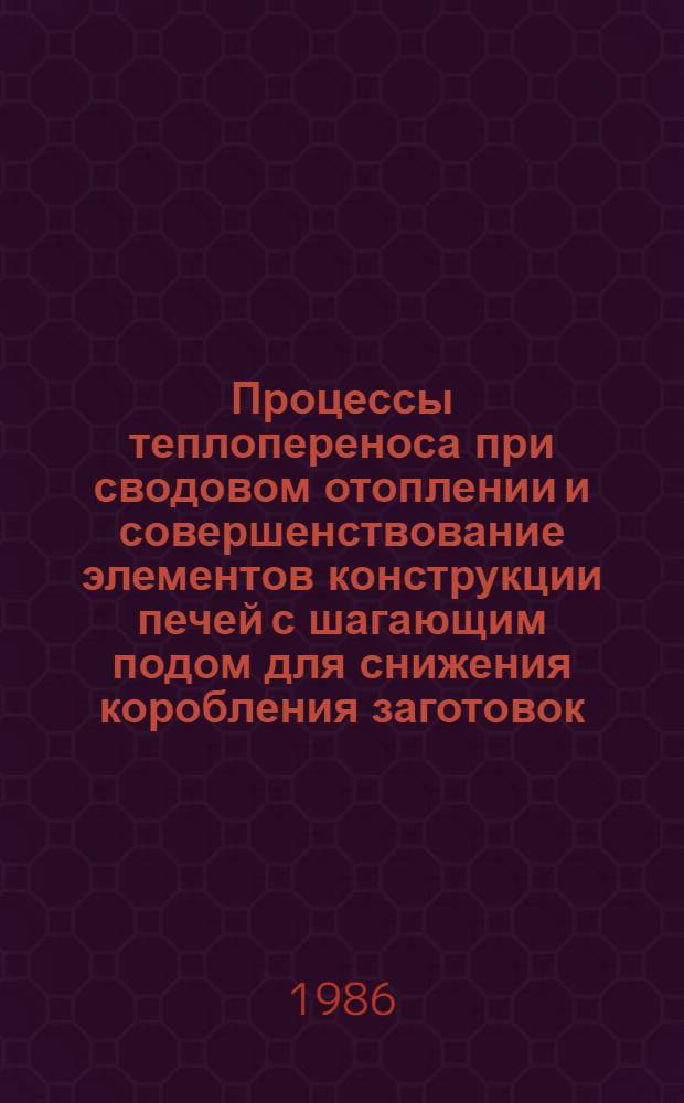 Процессы теплопереноса при сводовом отоплении и совершенствование элементов конструкции печей с шагающим подом для снижения коробления заготовок : Автореф. дис. на соиск. учен. степ. канд. техн. наук : (05.16.08)