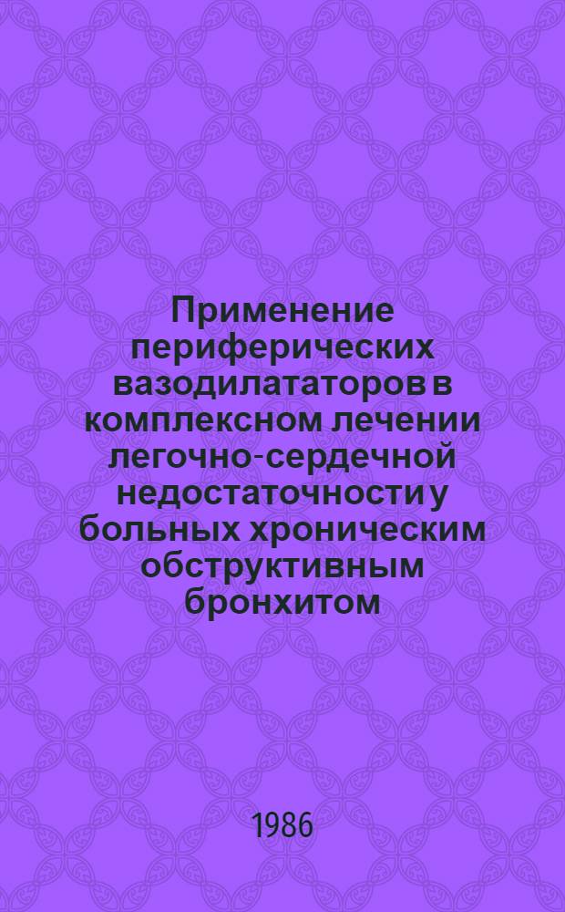 Применение периферических вазодилататоров в комплексном лечении легочно-сердечной недостаточности у больных хроническим обструктивным бронхитом (жителей сельской местности) : Автореф. дис. на соиск. учен. степ. канд. мед. наук : (14.00.05)