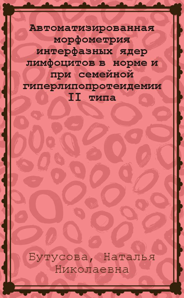 Автоматизированная морфометрия интерфазных ядер лимфоцитов в норме и при семейной гиперлипопротеидемии II типа : Автореф. дис. на соиск. учен. степ. канд. мед. наук : (03.00.11)