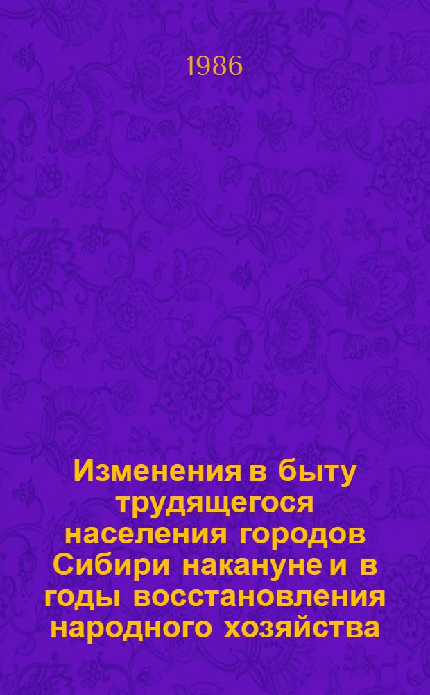 Изменения в быту трудящегося населения городов Сибири накануне и в годы восстановления народного хозяйства (1920-1925 гг.) : Автореф. дис. на соиск. учен. степ. канд. ист. наук : (07.00.02)