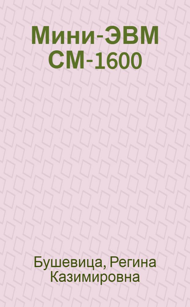 Мини-ЭВМ СМ-1600 : (Техн. и програм. обеспечение) : Метод. разраб