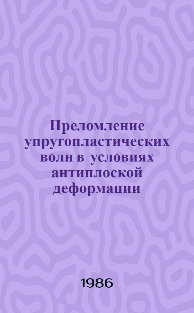 Преломление упругопластических волн в условиях антиплоской деформации : Автореф. дис. на соиск. учен. степ. канд. физ.-мат. наук : (01.02.04)