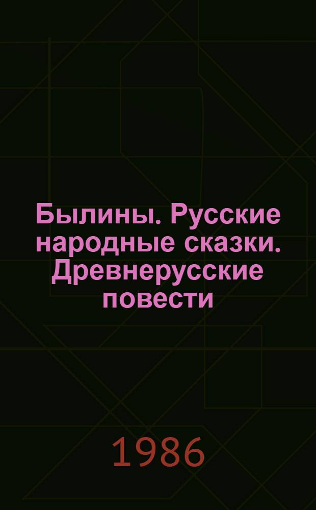 Былины. Русские народные сказки. Древнерусские повести