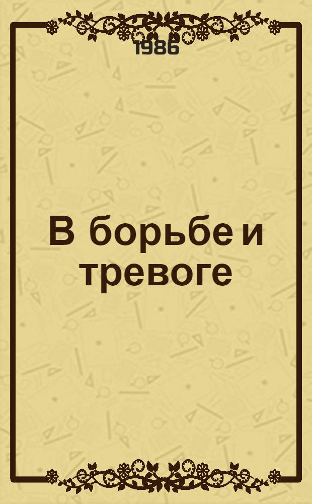 В борьбе и тревоге : Сборник воспоминаний и документов о рев. событиях и гражд. войне на Алтае, 1905-1919 гг