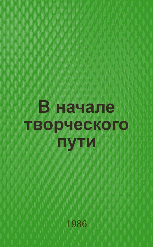 В начале творческого пути : Советы студентам техн. вузов