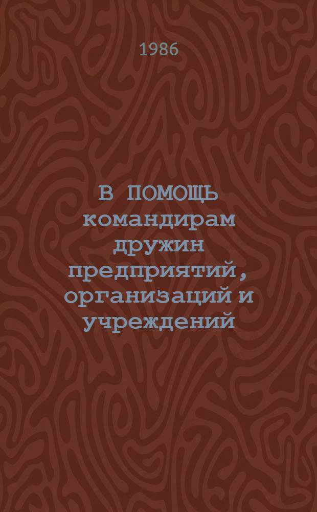 В ПОМОЩЬ командирам дружин предприятий, организаций и учреждений : (Метод. рекомендации)