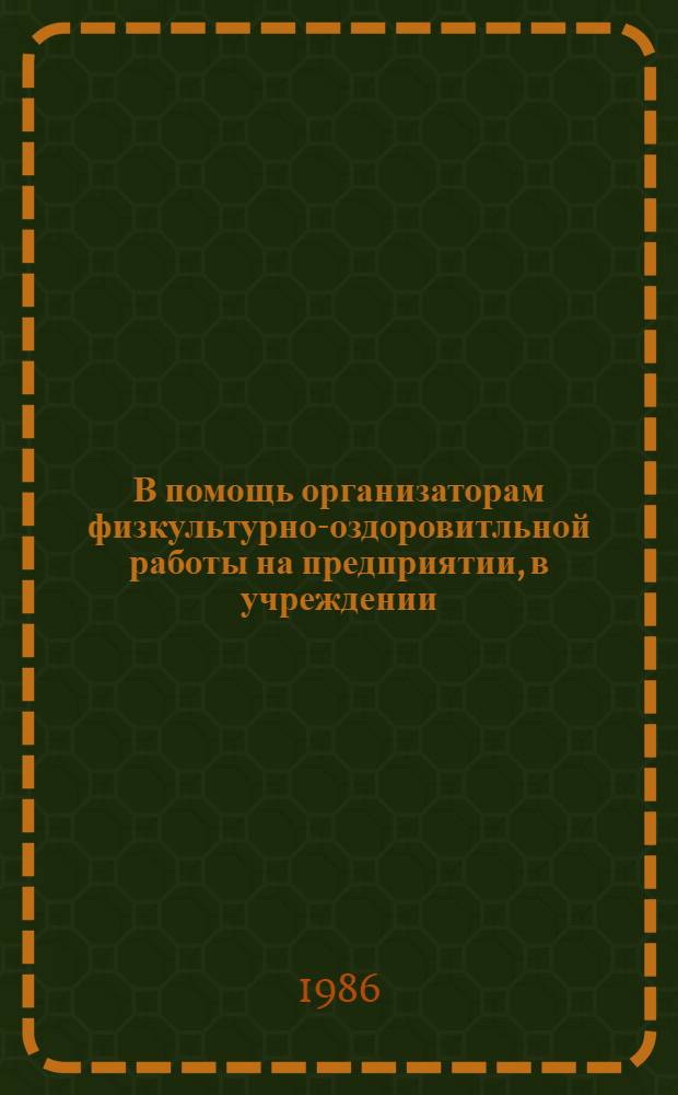 В помощь организаторам физкультурно-оздоровитльной работы на предприятии, в учреждении : (Метод. рекомендации)