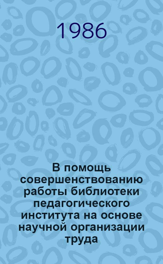 В помощь совершенствованию работы библиотеки педагогического института на основе научной организации труда : Метод. письмо