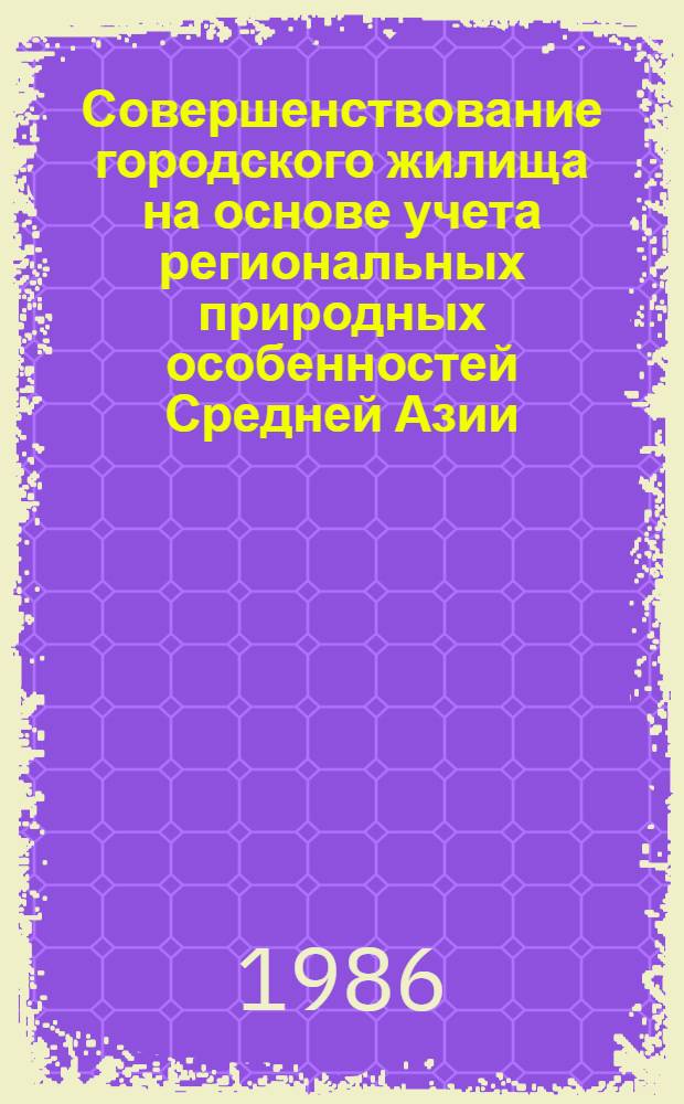 Совершенствование городского жилища на основе учета региональных природных особенностей Средней Азии : Автореф. дис. на соиск. учен. степ. канд. архитектуры : (18.00.02)