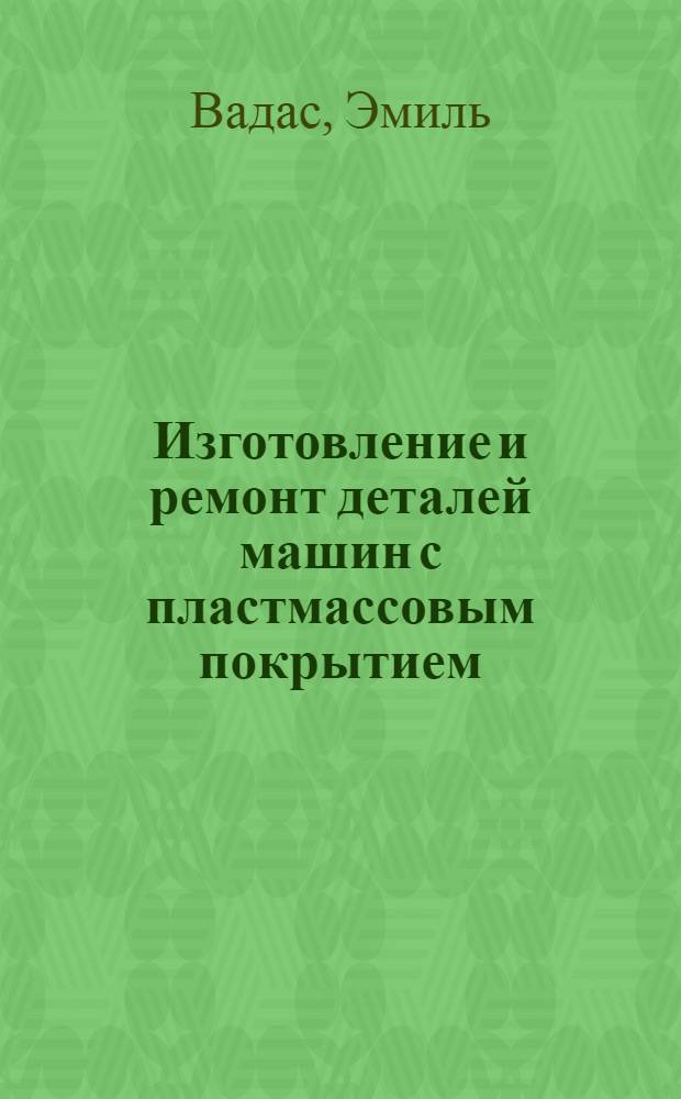 Изготовление и ремонт деталей машин с пластмассовым покрытием