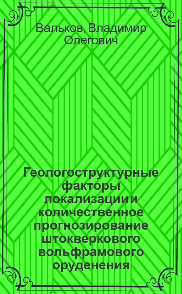 Геологоструктурные факторы локализации и количественное прогнозирование штокверкового вольфрамового оруденения : (На примере месторождений кварц-шеелитового типа Казахстана и Северного Кавказа) : Автореф. дис. на соиск. учен. степ. к. г.-м. н