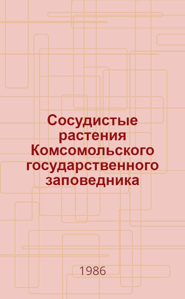 Сосудистые растения Комсомольского государственного заповедника (Нижний Амур) : Автореф. дис. на соиск. учен. степ. канд. биол. наук : (03.00.05)