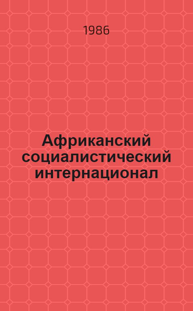 Африканский социалистический интернационал: история создания, идеология и политика : Автореф. дис. на соиск. учен. степ. канд. ист. наук : (07.00.04)