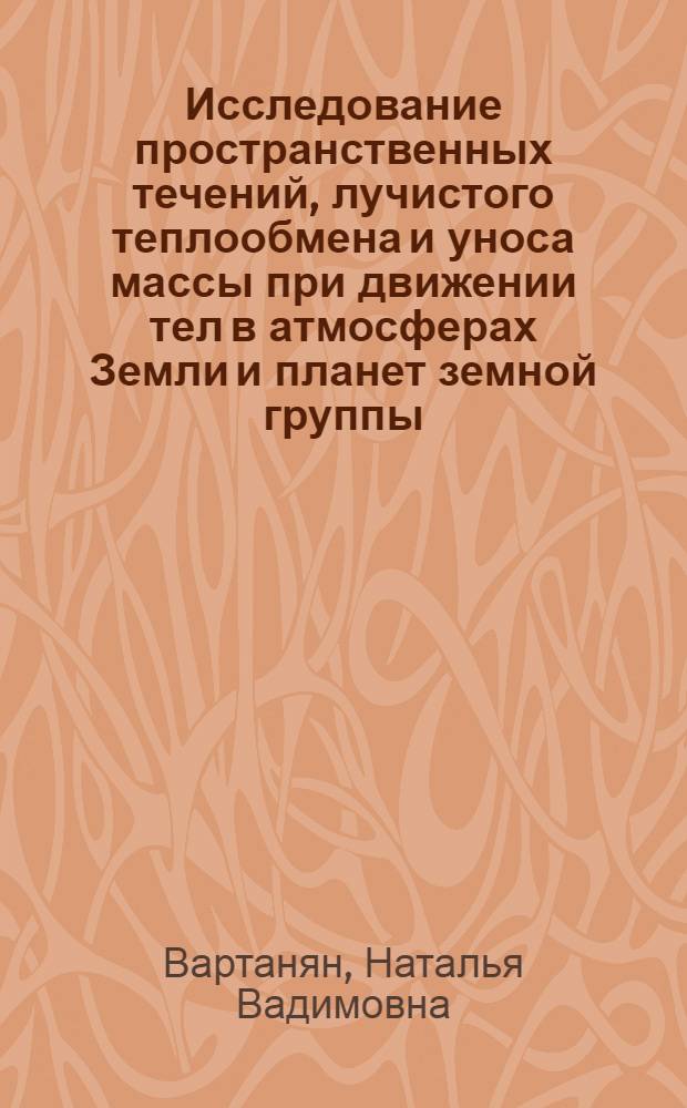 Исследование пространственных течений, лучистого теплообмена и уноса массы при движении тел в атмосферах Земли и планет земной группы : Автореф. дис. на соиск. учен. степ. канд. физ.-мат. наук : (01.02.05)