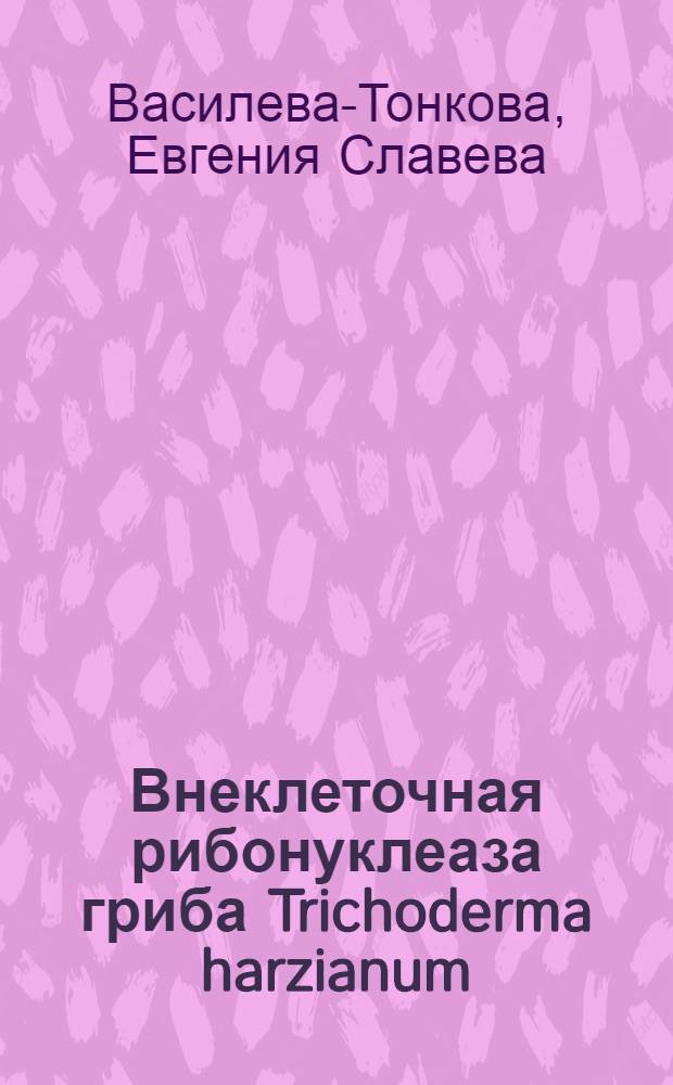 Внеклеточная рибонуклеаза гриба Trichoderma harzianum : (Очистка и характеристика) : Автореф. дис. на соиск. учен. степ. канд. биол. наук : (03.00.04)