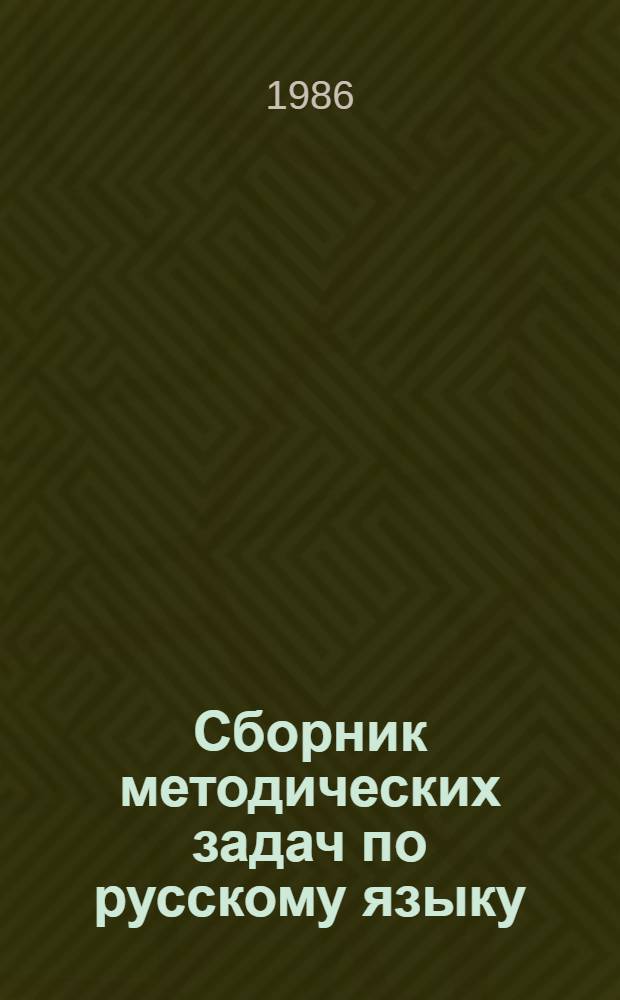 Сборник методических задач по русскому языку : Преподавателю рус. яз., читающему курс студентам-иностранцам