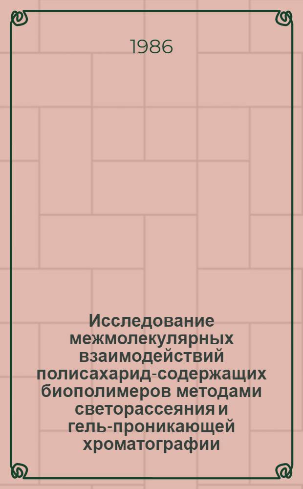 Исследование межмолекулярных взаимодействий полисахарид-содержащих биополимеров методами светорассеяния и гель-проникающей хроматографии : Автореф. дис. на соиск. учен. степ. канд. хим. наук : (02.00.06; 02.00.04)