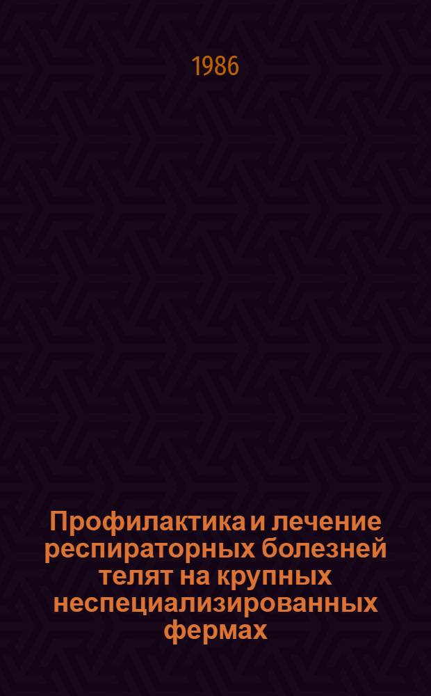 Профилактика и лечение респираторных болезней телят на крупных неспециализированных фермах : Автореф. дис. на соиск. учен. степ. канд. вет. наук : (16.00.03)