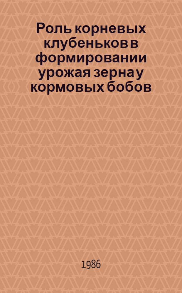 Роль корневых клубеньков в формировании урожая зерна у кормовых бобов : Автореф. дис. на соиск. учен. степ. канд. биол. наук : (03.00.12)