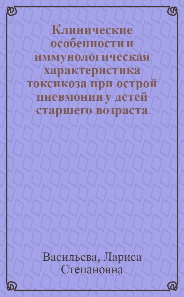 Клинические особенности и иммунологическая характеристика токсикоза при острой пневмонии у детей старшего возраста : Автореф. дис. на соиск. учен. степ. канд. мед. наук : (14.00.09)