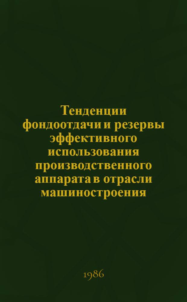 Тенденции фондоотдачи и резервы эффективного использования производственного аппарата в отрасли машиностроения : (На прим. машиностроения для лег. и пищ. пром-сти и быт. приборов) : Автореф. дис. на соиск. учен. степ. канд. экон. наук : (08.00.21)