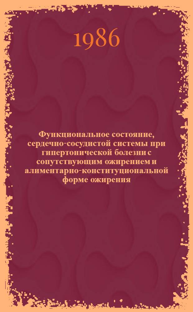 Функциональное состояние, сердечно-сосудистой системы при гипертонической болезни с сопутствующим ожирением и алиментарно-конституциональной форме ожирения : Автореф. дис. на соиск. учен. степ. канд. мед. наук : (14.00.06)