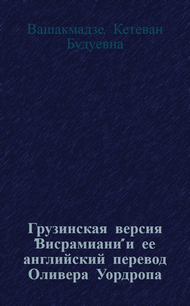 Грузинская версия "Висрамиани" и ее английский перевод Оливера Уордропа : (Сопоставит.-текстол. анализ) : Автореф. дис. на соиск. учен. степ. канд. филол. наук : (10.01.03)