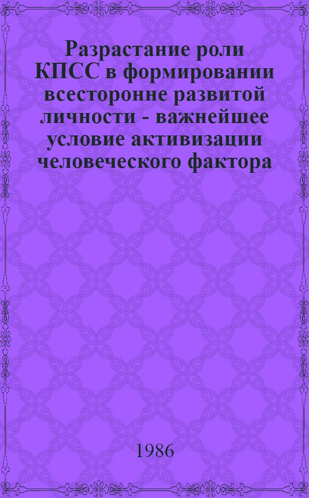 Разрастание роли КПСС в формировании всесторонне развитой личности - важнейшее условие активизации человеческого фактора : Автореф. дис. на соиск. учен. степ. канд. ист. наук : (09.00.02)