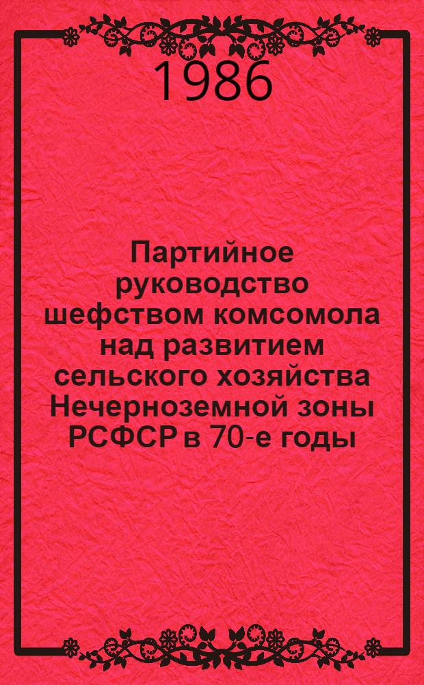 Партийное руководство шефством комсомола над развитием сельского хозяйства Нечерноземной зоны РСФСР в 70-е годы (по материалам Северо-Запада РСФСР : Автореф. дис. на соиск. учен. степ. к. ист. н