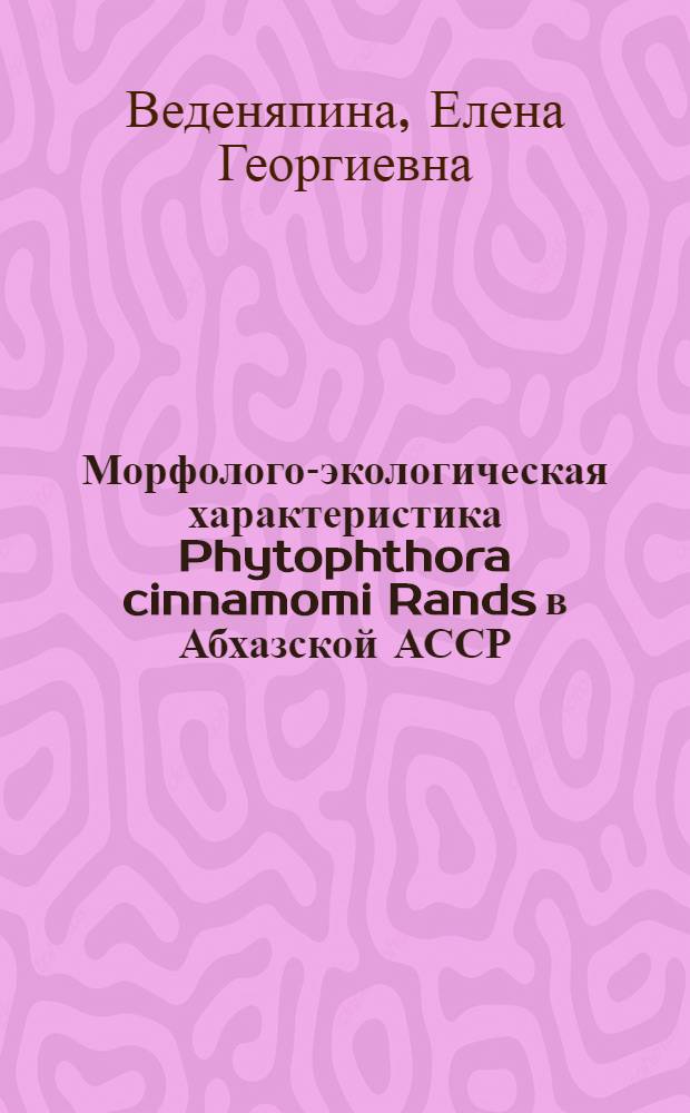 Морфолого-экологическая характеристика Phytophthora cinnamomi Rands в Абхазской АССР : Автореф. дис. на соиск. учен. степ. канд. биол. наук : (03.00.24)