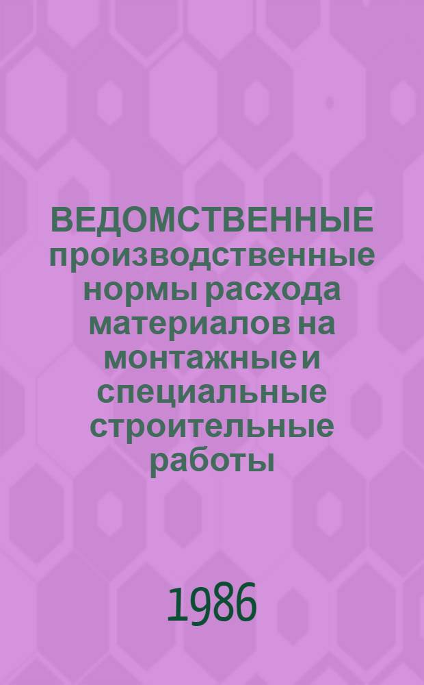 ВЕДОМСТВЕННЫЕ производственные нормы расхода материалов на монтажные и специальные строительные работы : Монтаж технол. оборуд. предприятий текстил. и лег. пром-сти : ВСН 474-86 / Минмонтажспецстрой СССР : Утв. 29.12.85 : Срок введ. с 01.01.87