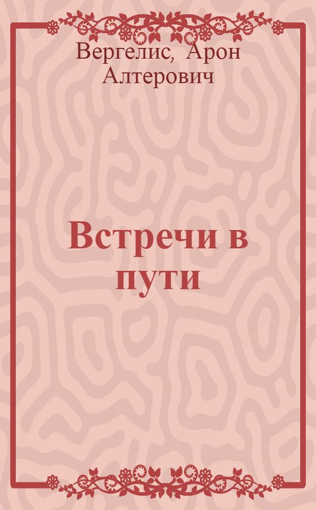 Встречи в пути : Статьи. Выступления. Путевые очерки. Интервью. Письма