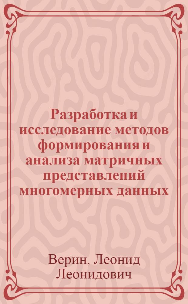 Разработка и исследование методов формирования и анализа матричных представлений многомерных данных : (На прим. геохим. информ.) : Автореф. дис. на соиск. учен. степ. канд. техн. наук : (05.13.16)