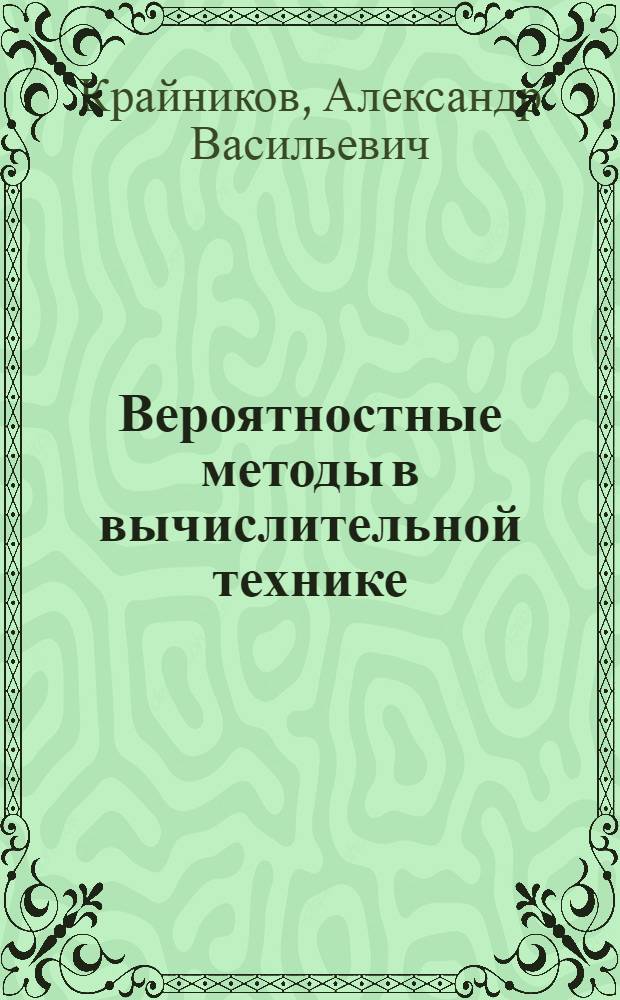 Вероятностные методы в вычислительной технике : Учеб. пособие для вузов по спец. "Электрон. вычисл. машины"