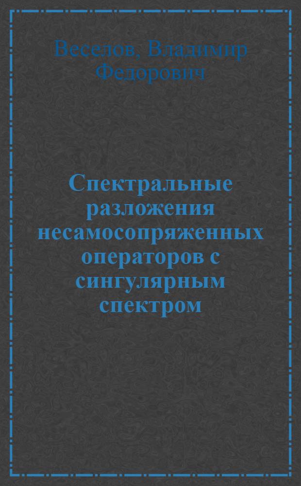 Спектральные разложения несамосопряженных операторов с сингулярным спектром : Автореф. дис. на соиск. учен. степ. канд. физ.-мат. наук : (01.01.01)