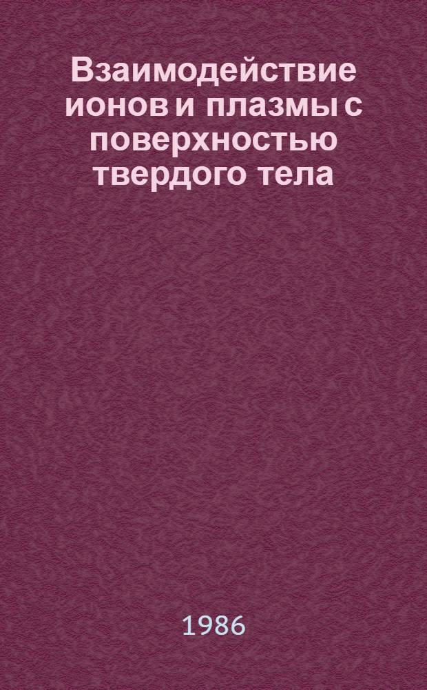 Взаимодействие ионов и плазмы с поверхностью твердого тела : Сб. науч. тр