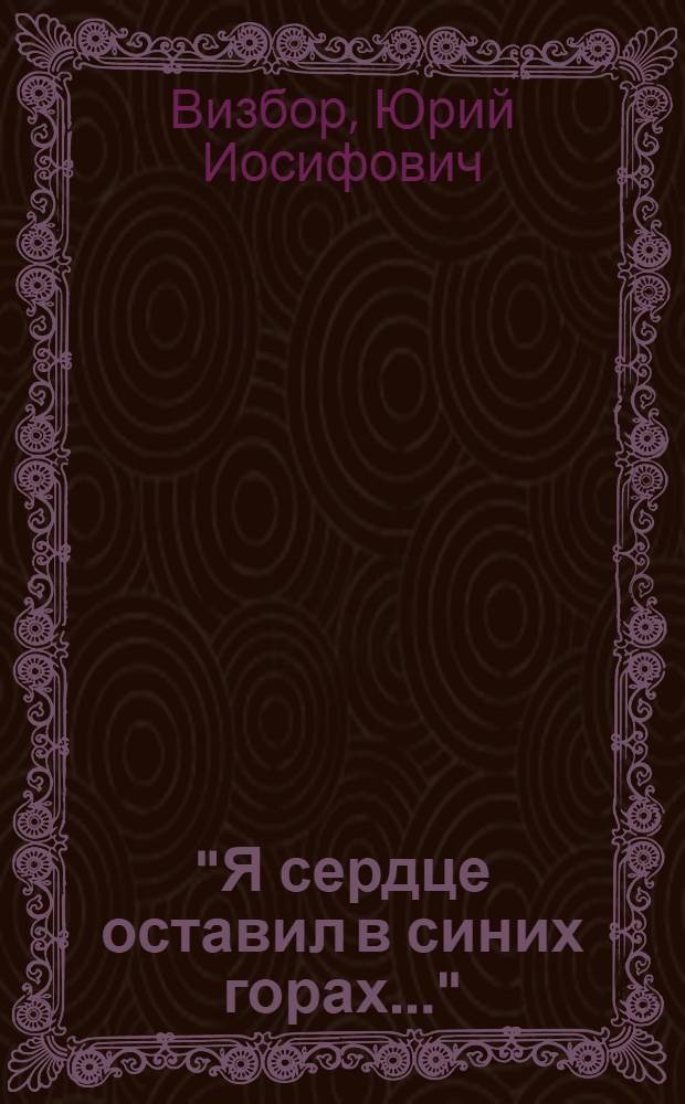 "Я сердце оставил в синих горах..." : Стихи, песни, проза