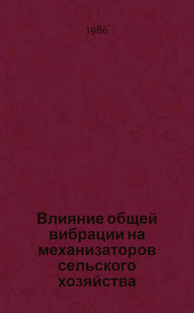 Влияние общей вибрации на механизаторов сельского хозяйства : (Клинико-гигиен. исслед.) : Автореф. дис. на соиск. учен. степ. канд. мед. наук : (14.00.07; 14.00.13)