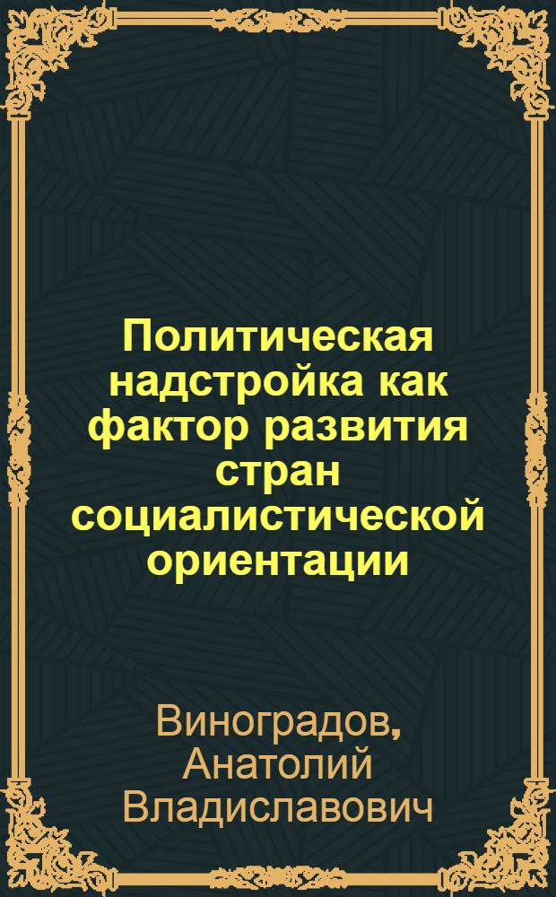 Политическая надстройка как фактор развития стран социалистической ориентации : (На прим. Соц. Эфиопии) : Автореф. дис. на соиск. учен. степ. канд. филос. наук : (09.00.01)