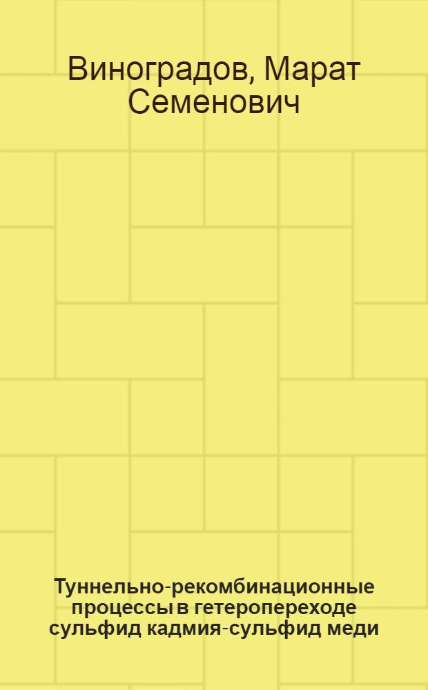 Туннельно-рекомбинационные процессы в гетеропереходе сульфид кадмия-сульфид меди : Автореф. дис. на соиск. учен. степ. канд. физ.-мат. наук : (01.04.10)