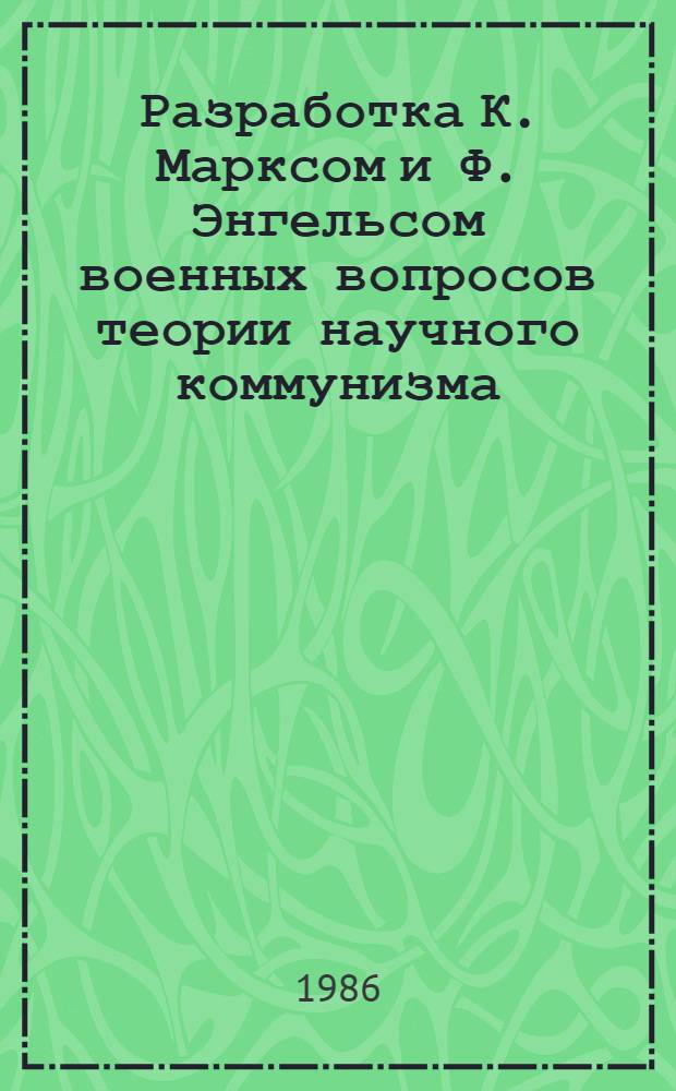 Разработка К. Марксом и Ф. Энгельсом военных вопросов теории научного коммунизма : Автореф. дис. на соиск. учен. степ. канд. филос. наук : (09.00.02)