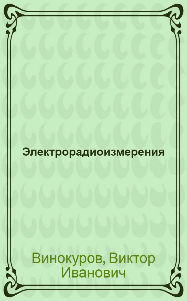 Электрорадиоизмерения : Учеб. пособие для радиотехн. спец. вузов