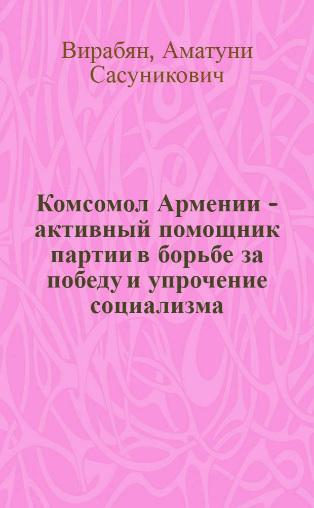 Комсомол Армении - активный помощник партии в борьбе за победу и упрочение социализма (1933 - июнь 1941 г.) : Автореф. дис. на соиск. учен. степ. к. ист. н