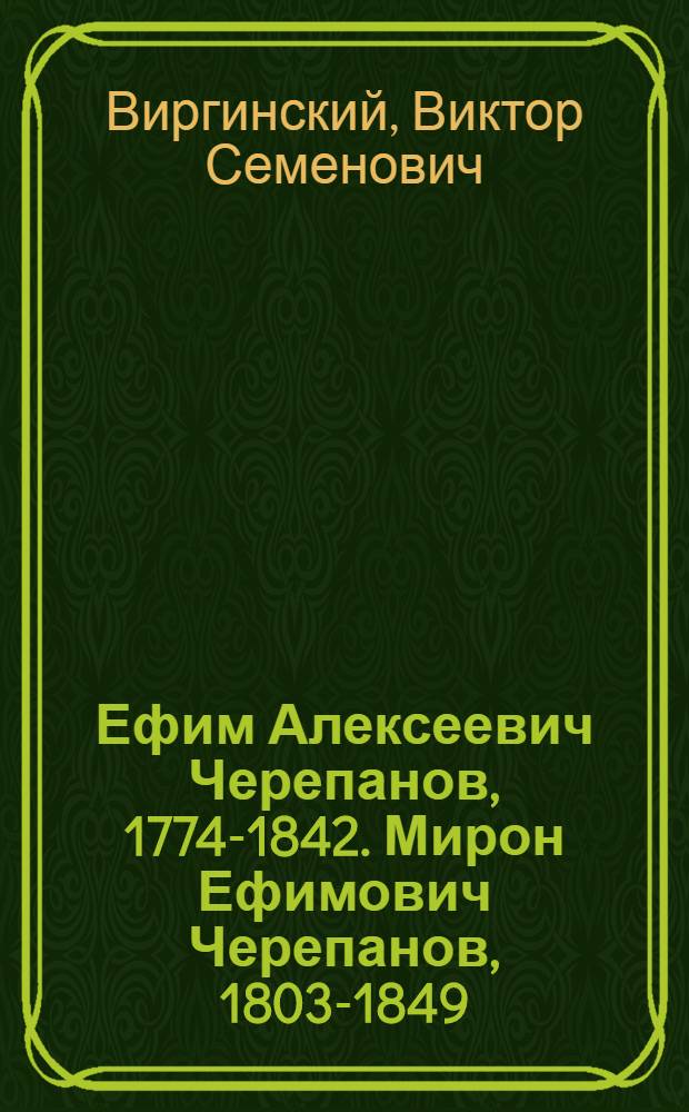 Ефим Алексеевич Черепанов, 1774-1842. Мирон Ефимович Черепанов, 1803-1849