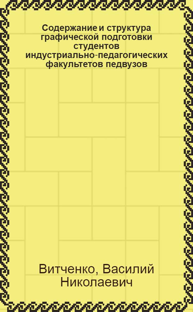 Содержание и структура графической подготовки студентов индустриально-педагогических факультетов педвузов : Автореф. дис. на соиск. учен. степ. канд. пед. наук : (18.00.02)