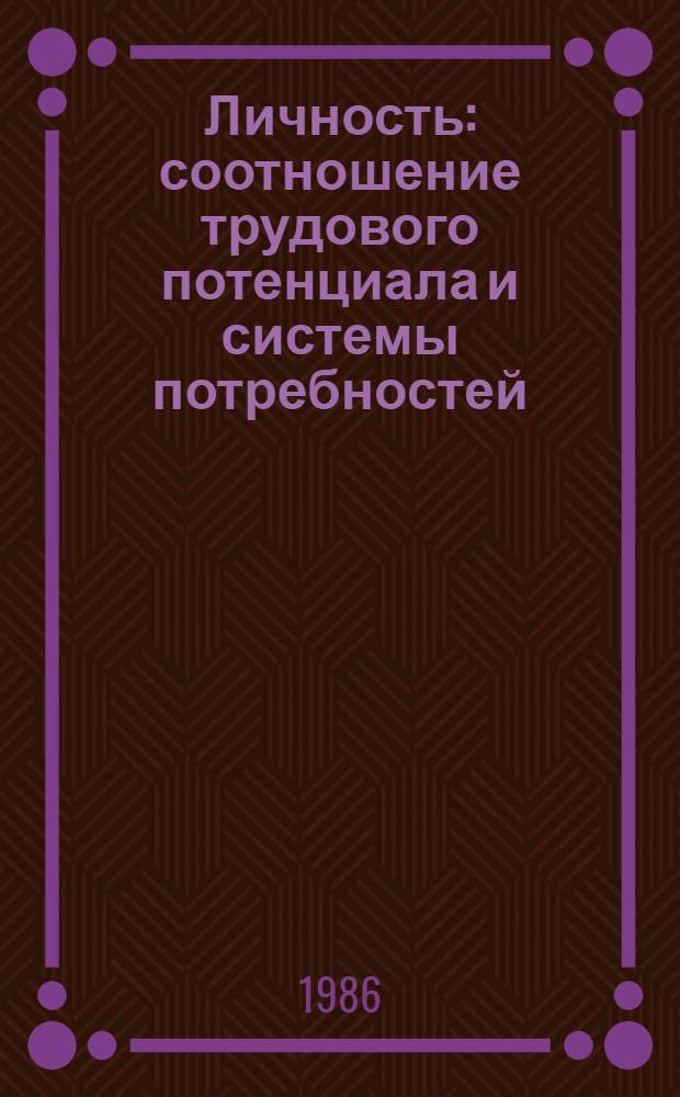 Личность: соотношение трудового потенциала и системы потребностей : (Социол. анализ)