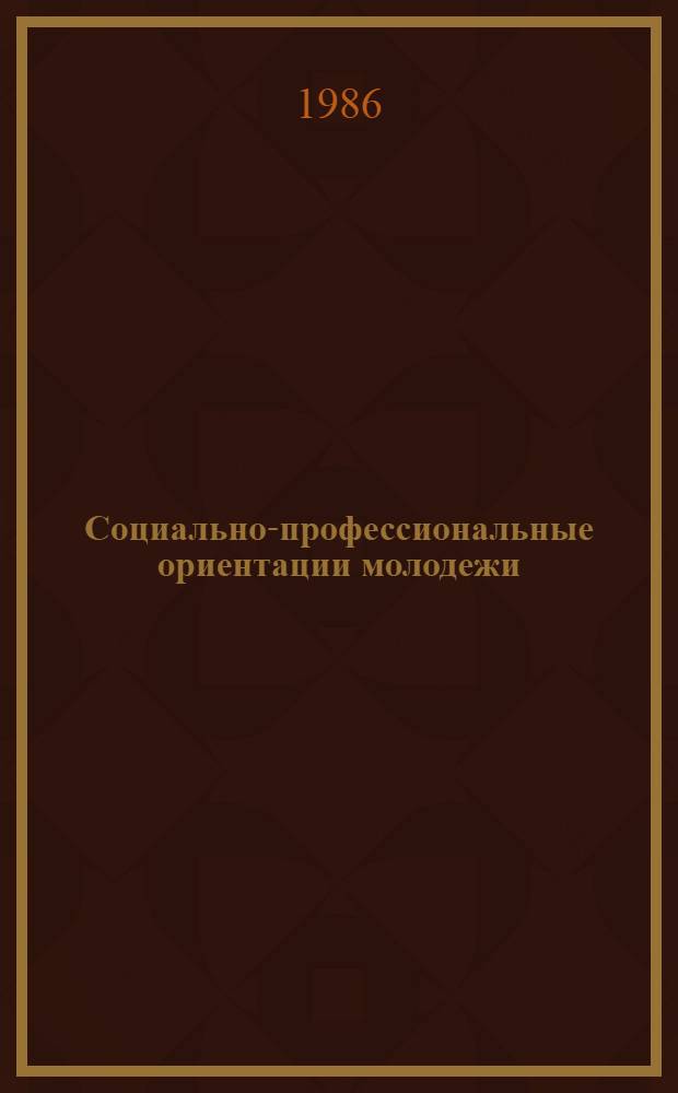 Социально-профессиональные ориентации молодежи : Тенденции, проблемы, пути формирования